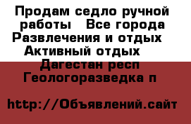 Продам седло ручной работы - Все города Развлечения и отдых » Активный отдых   . Дагестан респ.,Геологоразведка п.